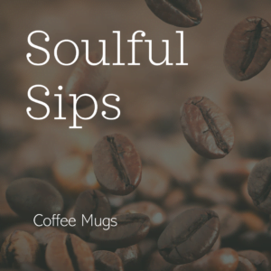 Soulful Sips- Coffee Mugs