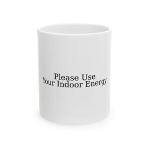 Please Use Your Indoor Energy Ceramic Mug — Funny Introvert Coffee Cup (11oz, 15oz)