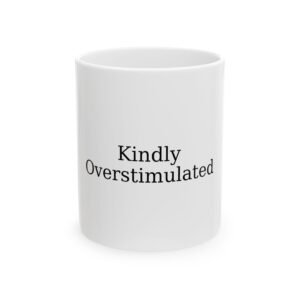 Kindly Overstimulated Ceramic Mug — Funny Anxiety & Introvert Coffee Cup (11oz, 15oz)