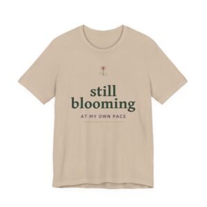 Still Blooming Tee – “Still Blooming at My Own Pace” Inspirational Floral T‑Shirt