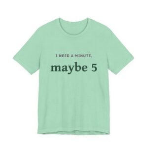 Maybe 5 Tee – Funny “I Need A Minute, Maybe 5” Casual Graphic T‑Shirt