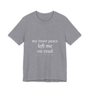 Funny Graphic Tee — “My Inner Peace Left Me On Read” Cotton T‑Shirt
