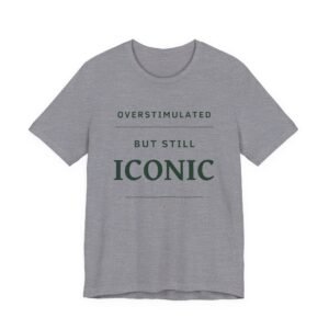 Iconic Tee — “Overstimulated But Still ICONIC” Graphic T-Shirt