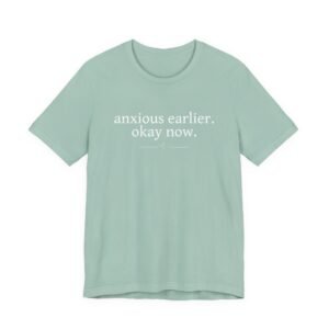 Anxious Earlier. Okay Now. Tee — Mental Health Affirmation T-Shirt