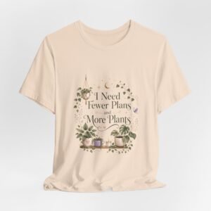 I Need Fewer Plans and More Plants T-Shirt