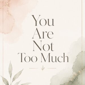 You Are Not Too Much Digital Download