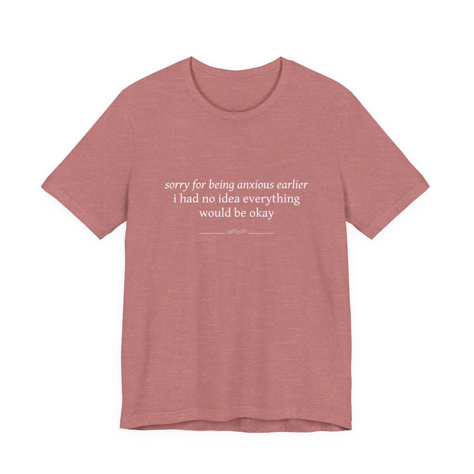 Anxious Earlier Text Tee — 'sorry for being anxious earlier i had no idea everything would be okay' - Image 3