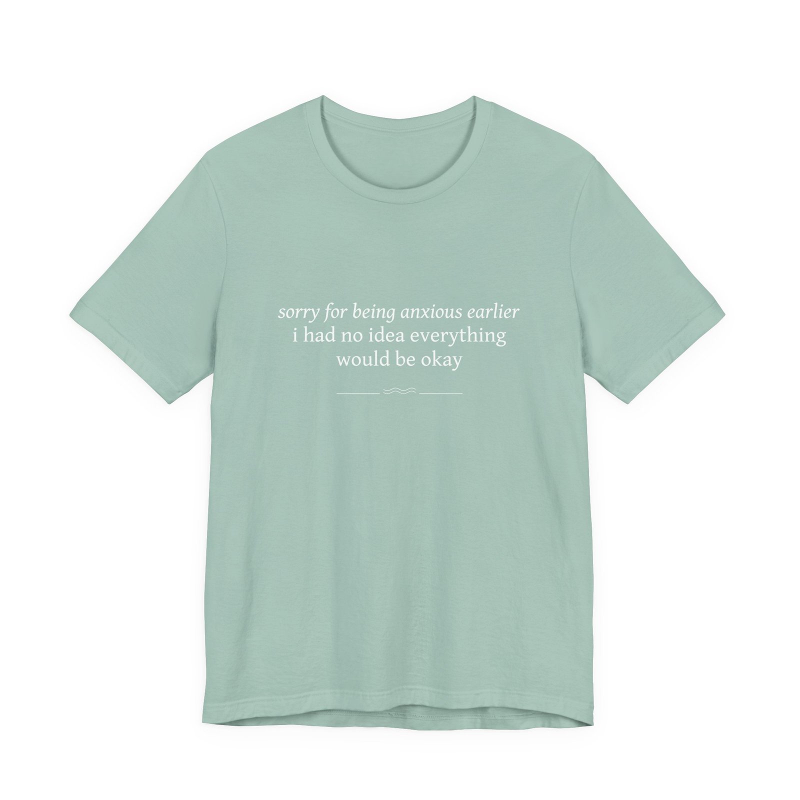 Anxious Earlier Text Tee — 'sorry for being anxious earlier i had no idea everything would be okay' - Image 4