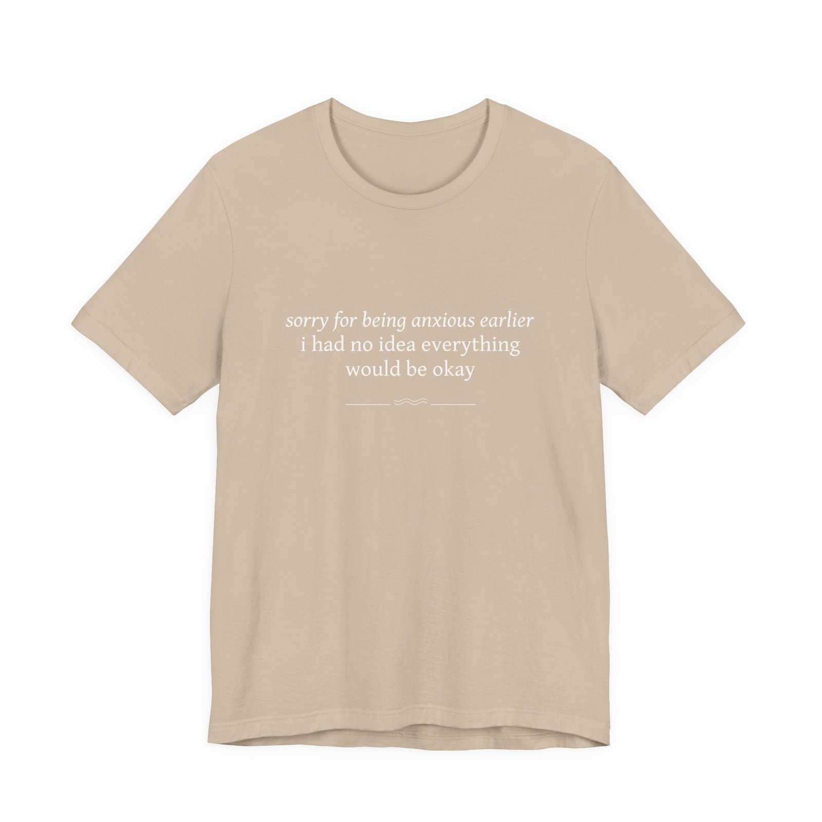 Anxious Earlier Text Tee — 'sorry for being anxious earlier i had no idea everything would be okay' - Image 5