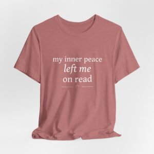 Funny Graphic Tee — “My Inner Peace Left Me On Read” Cotton T‑Shirt
