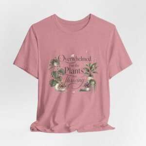 Overwhelmed But the Plants Are Thriving T-Shirt