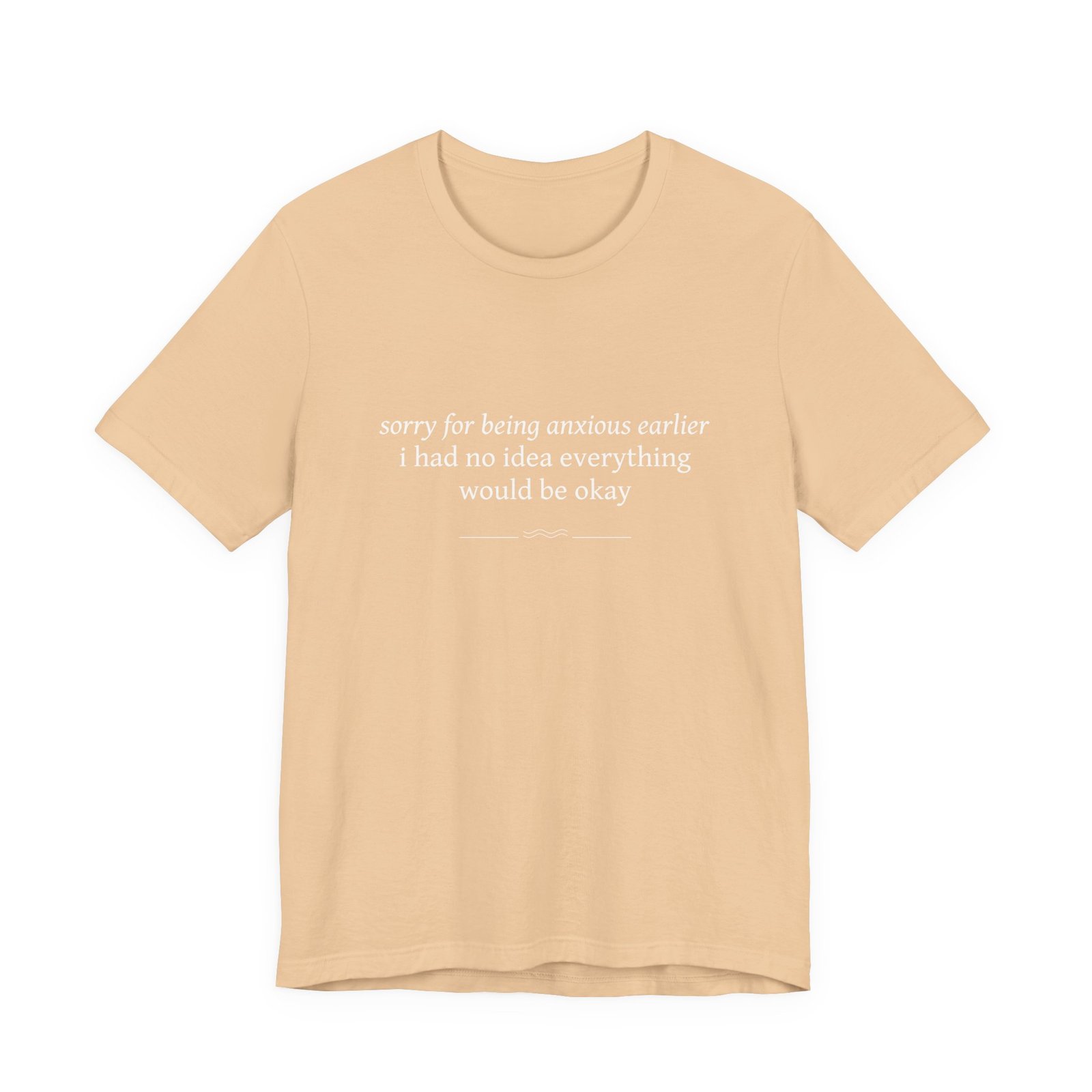 Anxious Earlier Text Tee — 'sorry for being anxious earlier i had no idea everything would be okay' - Image 6