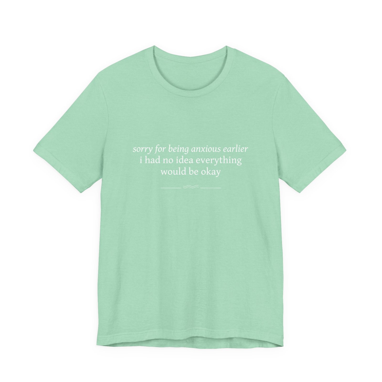 Anxious Earlier Text Tee — 'sorry for being anxious earlier i had no idea everything would be okay' - Image 7