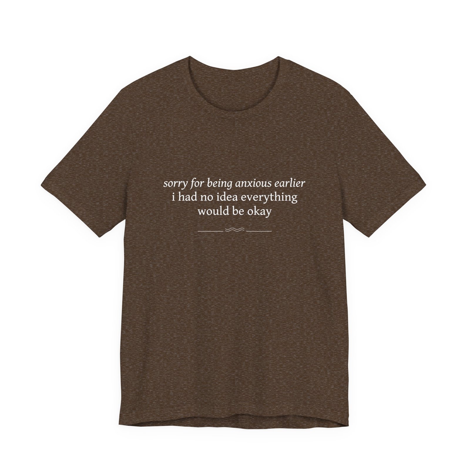 Anxious Earlier Text Tee — 'sorry for being anxious earlier i had no idea everything would be okay' - Image 2